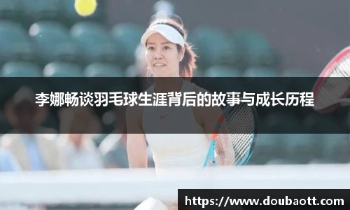 李娜畅谈羽毛球生涯背后的故事与成长历程